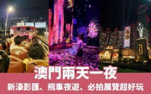 【澳門兩天一夜推薦】必逛澳門展覽、飛車遊城、豪華住宿，澳門二日遊行程安排！