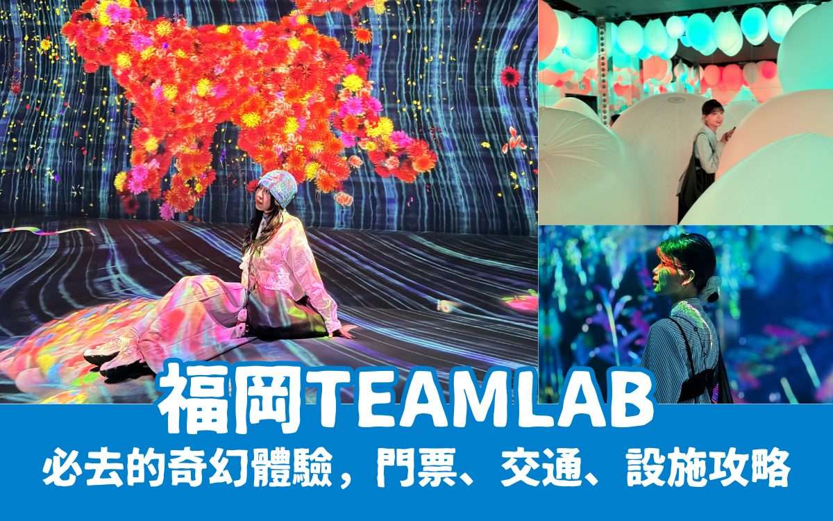 【福岡teamLab】必去的奇幻沉浸式體驗，門票、交通、設施攻略｜福岡必去景點